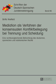 Title: Mediation als Verfahren der konsensualen Konfliktbeilegung bei Trennung und Scheidung: Eine rechtsvergleichende Betrachtung des deutschen, spanischen und katalanischen Rechts, Author: Britta Nietfeld