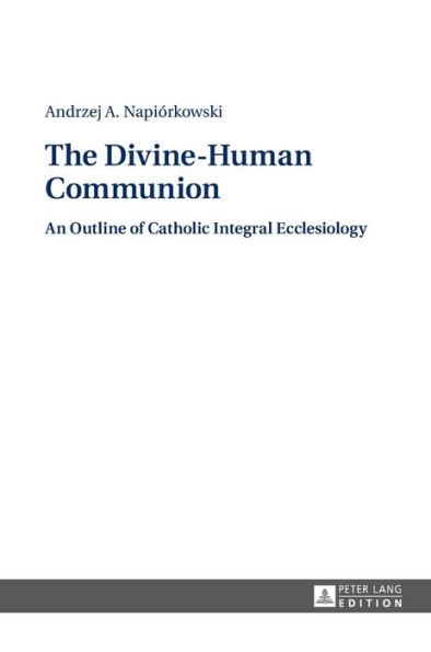 The Divine-Human Communion: An Outline of Catholic Integral Ecclesiology