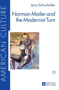 Title: Norman Mailer and the Modernist Turn, Author: Jerry Schuchalter