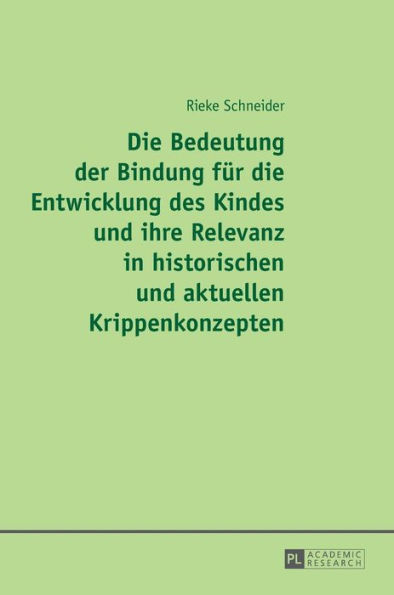 Die Bedeutung der Bindung fuer die Entwicklung des Kindes und ihre Relevanz in historischen und aktuellen Krippenkonzepten