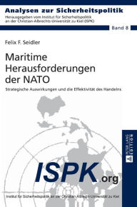 Title: Maritime Herausforderungen der NATO: Strategische Auswirkungen und die Effektivitaet des Handelns, Author: Felix F. Seidler