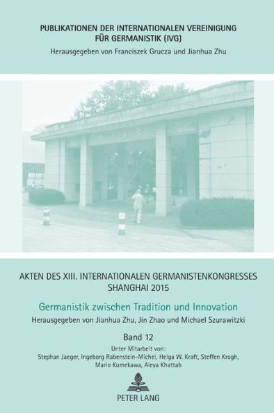 Akten des XIII. Internationalen Germanistenkongresses Shanghai 2015: Germanistik zwischen Tradition und Innovation: Band 12