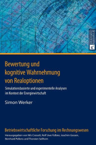 Title: Bewertung und kognitive Wahrnehmung von Realoptionen: Simulationsbasierte und experimentelle Analysen im Kontext der Energiewirtschaft, Author: Simon Werker