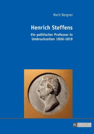 Title: Henrich Steffens: Ein politischer Professor in Umbruchzeiten 1806-1819, Author: Marit Bergner
