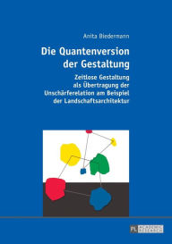 Title: Die Quantenversion der Gestaltung: Zeitlose Gestaltung als Uebertragung der Unschaerferelation am Beispiel der Landschaftsarchitektur, Author: Anita Biedermann