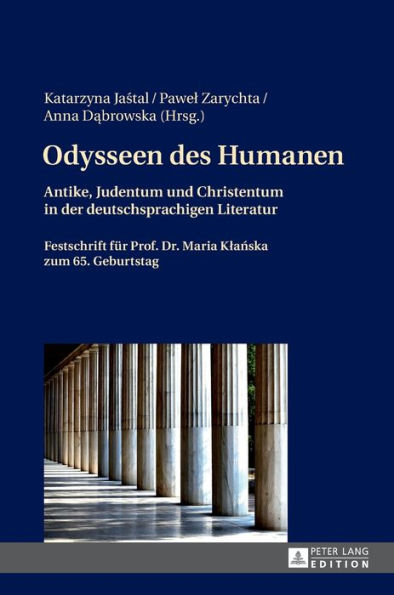 Odysseen des Humanen: Antike, Judentum und Christentum in der deutschsprachigen Literatur- Festschrift fuer Prof. Dr. Maria Klanska zum 65. Geburtstag