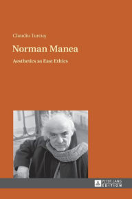 Title: Norman Manea: Aesthetics as East Ethics, Author: Claudiu Turcu?