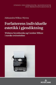 Title: Forfatterens individuelle estetikk i gjendiktning: Wislawa Szymborska og Czeslaw Milosz i norske oversettelser, Author: Aleksandra Wilkus-Wyrwa