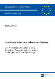 Title: Mehrfach befristete Arbeitsverhaeltnisse: Zur Problematik der Verlaengerung befristeter Arbeitsverhaeltnisse und der Zulaessigkeit von Kettenbefristungen, Author: Markus Wiese