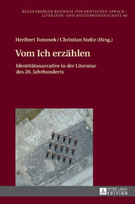 Title: Vom Ich erzaehlen: Identitaetsnarrative in der Literatur des 20. Jahrhunderts, Author: Heribert Tommek