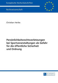 Title: Persoenlichkeitsrechtsverletzungen bei Sportveranstaltungen als Gefahr fuer die oeffentliche Sicherheit und Ordnung, Author: Christian Herles