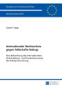 Internationaler Rechtsschutz gegen fehlerhafte Ratings: Eine Betrachtung des Internationalen Zivilverfahrens- und Privatrechts sowie der Rating-Verordnung