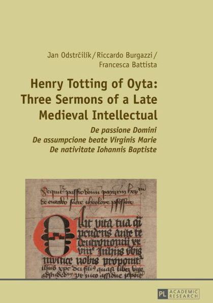 Henry Totting of Oyta: Three Sermons of a Late Medieval Intellectual: De passione Domini - De assumpcione beate Virginis Marie - De nativitate Iohannis Baptiste