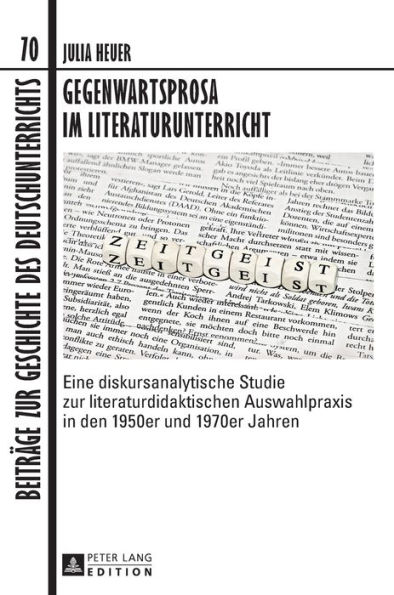 Gegenwartsprosa im Literaturunterricht: Eine diskursanalytische Studie zur literaturdidaktischen Auswahlpraxis in den 1950er und 1970er Jahren