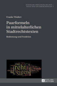 Title: Paarformeln in mittelalterlichen Stadtrechtstexten: Bedeutung und Funktion, Author: Frauke Thielert