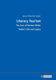 Title: Literary Tourism: The Case of Norman Mailer - Mailer's Life and Legacy, Author: Jasna Potocnik Topler