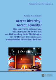 Title: Accept Diversity! Accept Equality?: Eine analytische Untersuchung des Anspruchs und der Realitaet von Gleichstellung in der Filmindustrie mit Hinblick auf die Funktion des internationalen Filmfestivals Berlinale, Author: Mahelia Hannemann