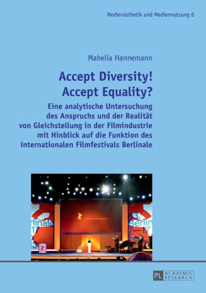 Accept Diversity! Accept Equality?: Eine analytische Untersuchung des Anspruchs und der Realitaet von Gleichstellung in der Filmindustrie mit Hinblick auf die Funktion des internationalen Filmfestivals Berlinale