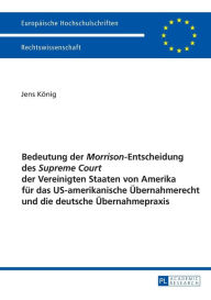 Title: Bedeutung der «Morrison»-Entscheidung des «Supreme Court» der Vereinigten Staaten von Amerika fuer das US-amerikanische Uebernahmerecht und die deutsche Uebernahmepraxis, Author: Jens König