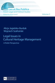 Title: Legal Issues in Cultural Heritage Management: A Polish Perspective, Author: Alicja Jagielska-Burduk