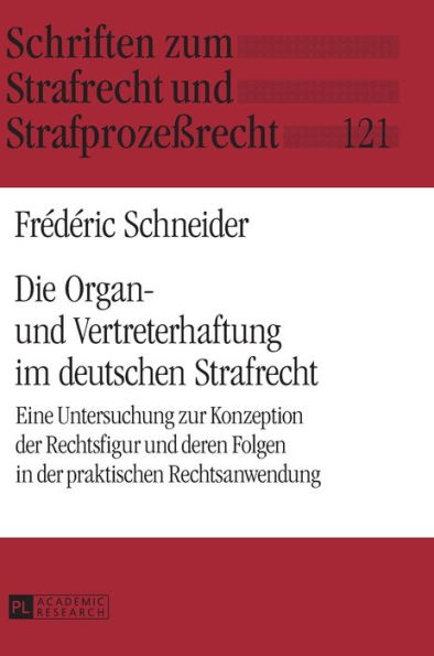 Die Organ- und Vertreterhaftung im deutschen Strafrecht: Eine Untersuchung zur Konzeption der Rechtsfigur und deren Folgen in der praktischen Rechtsanwendung