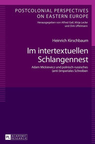 Title: Im intertextuellen Schlangennest: Adam Mickiewicz und polnisch-russisches (anti-)imperiales Schreiben, Author: Heinrich Kirschbaum