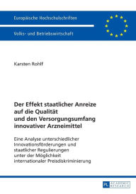 Title: Der Effekt staatlicher Anreize auf die Qualitaet und den Versorgungsumfang innovativer Arzneimittel: Eine Analyse unterschiedlicher Innovationsfoerderungen und staatlicher Regulierungen unter der Moeglichkeit internationaler Preisdiskriminierung, Author: Karsten Rohlf