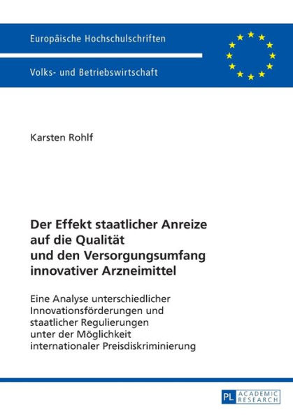 Der Effekt staatlicher Anreize auf die Qualitaet und den Versorgungsumfang innovativer Arzneimittel: Eine Analyse unterschiedlicher Innovationsfoerderungen und staatlicher Regulierungen unter der Moeglichkeit internationaler Preisdiskriminierung