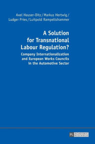 Title: A Solution for Transnational Labour Regulation?: Company Internationalization and European Works Councils in the Automotive Sector, Author: Axel Hauser-Ditz