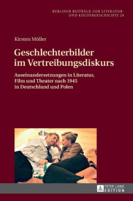 Title: Geschlechterbilder im Vertreibungsdiskurs: Auseinandersetzungen in Literatur, Film und Theater nach 1945 in Deutschland und Polen, Author: Kirsten Möller