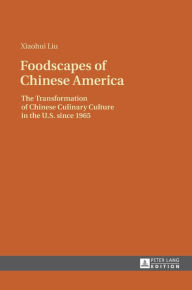 Title: Foodscapes of Chinese America: The Transformation of Chinese Culinary Culture in the U.S. since 1965, Author: Xiaohui Liu