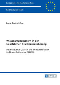 Title: Wissensmanagement in der Gesetzlichen Krankenversicherung: Das Institut fuer Qualitaet und Wirtschaftlichkeit im Gesundheitswesen (IQWiG), Author: Laura Lißner