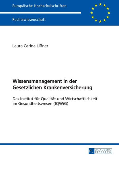 Wissensmanagement in der Gesetzlichen Krankenversicherung: Das Institut fuer Qualitaet und Wirtschaftlichkeit im Gesundheitswesen (IQWiG)