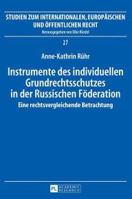 Title: Instrumente des individuellen Grundrechtsschutzes in der Russischen Foederation: Eine rechtsvergleichende Betrachtung, Author: Anne-Kathrin Rühr