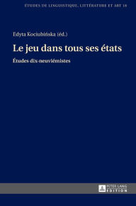 Title: Le jeu dans tous ses états: Études dix-neuviémistes, Author: Edyta Kociubinska