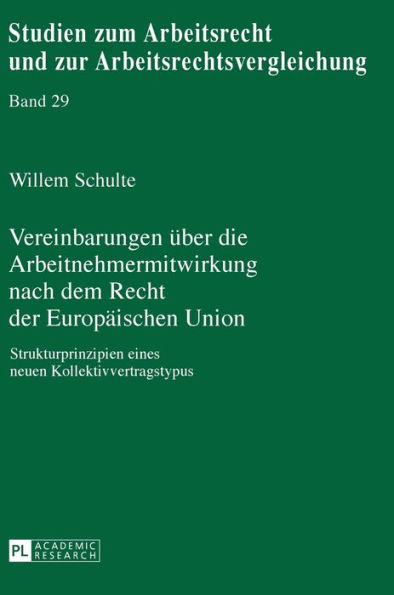 Vereinbarungen ueber die Arbeitnehmermitwirkung nach dem Recht der Europaeischen Union: Strukturprinzipien eines neuen Kollektivvertragstypus