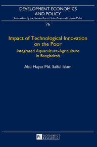 Title: Impact of Technological Innovation on the Poor: Integrated Aquaculture-Agriculture in Bangladesh, Author: Abu Hayat Md. Saiful Islam