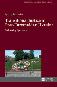 Title: Transitional Justice in Post-Euromaidan Ukraine: Swimming Upstream, Author: Igor Lyubashenko