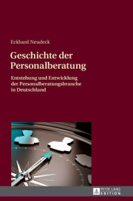 Title: Geschichte der Personalberatung: Entstehung und Entwicklung der Personalberatungsbranche in Deutschland, Author: Eckhard Neudeck