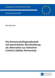 Title: Die Partnerschaftsgesellschaft mit beschraenkter Berufshaftung als Alternative zur britischen Limited Liability Partnership, Author: Eva Hennen