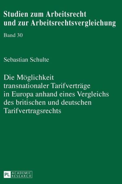 Die Moeglichkeit transnationaler Tarifvertraege in Europa anhand eines Vergleichs des britischen und deutschen Tarifvertragsrechts