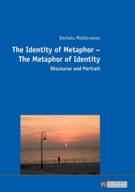 Title: The Identity of Metaphor - The Metaphor of Identity: Discourse and Portrait, Author: Daniela Moldoveanu