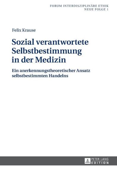 Sozial verantwortete Selbstbestimmung in der Medizin: Ein anerkennungstheoretischer Ansatz selbstbestimmten Handelns