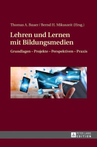 Title: Lehren und Lernen mit Bildungsmedien: Grundlagen - Projekte - Perspektiven - Praxis, Author: Thomas A. Bauer
