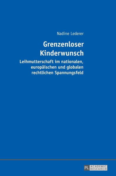 Grenzenloser Kinderwunsch: Leihmutterschaft im nationalen, europaeischen und globalen rechtlichen Spannungsfeld