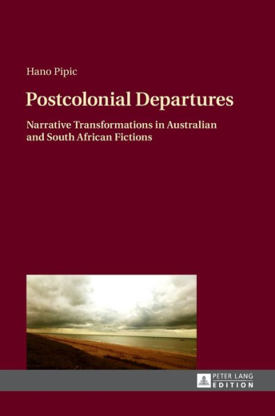 Postcolonial Departures: Narrative Transformations in Australian and South African Fictions