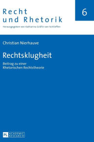 Title: Rechtsklugheit: Beitrag zu einer Rhetorischen Rechtstheorie, Author: Christian Nierhauve