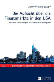 Title: Die Aufsicht ueber die Finanzmaerkte in den USA: Nationale Entwicklungen und internationale Vorgaben, Author: Jenny Gesley