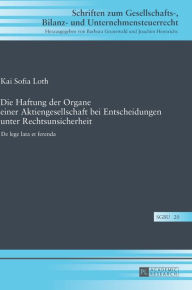 Title: Die Haftung der Organe einer Aktiengesellschaft bei Entscheidungen unter Rechtsunsicherheit: De lege lata et ferenda, Author: Kai Sofia Loth