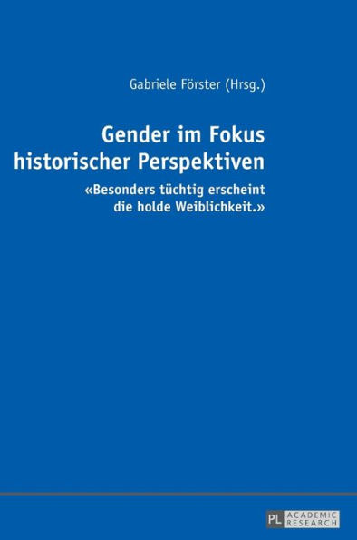 Gender im Fokus historischer Perspektiven: «Besonders tuechtig erscheint die holde Weiblichkeit.»